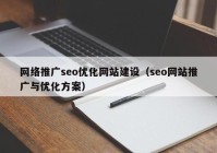 网络推广seo优化网站建设（seo网站推广与优化方案）